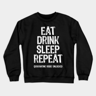 Eat Drink Sleep Repeat Quarantine Mode Unlocked Crewneck Sweatshirt